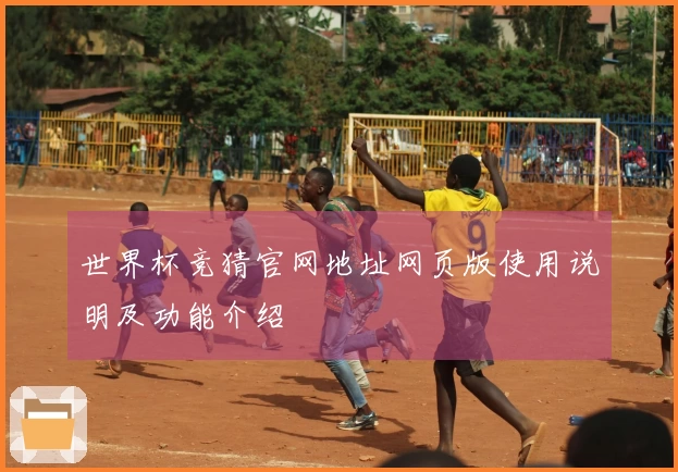 世界杯竞猜官网地址网页版使用说明及功能介绍