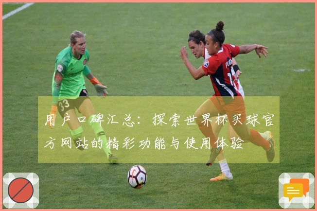 用户口碑汇总：探索世界杯买球官方网站的精彩功能与使用体验