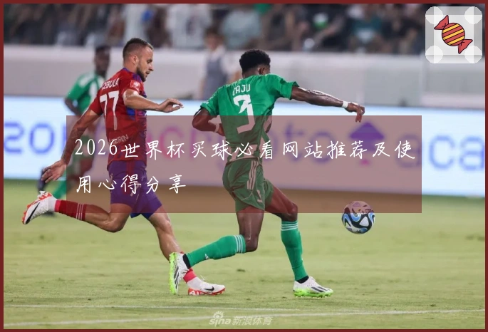 2026世界杯买球必看网站推荐及使用心得分享